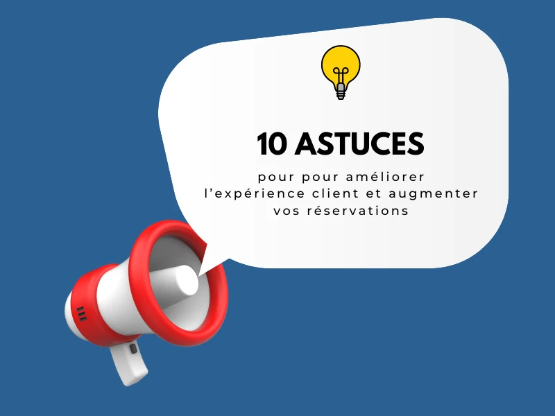 Les 10 astuces pour améliorer l’expérience client et augmenter vos réservations